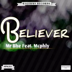 Mr Bhe - Believer (Main Mix) Ft. McPhly